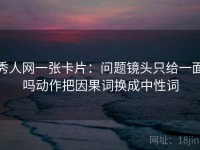 秀人网一张卡片：问题镜头只给一面吗动作把因果词换成中性词