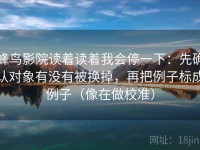 蜂鸟影院读着读着我会停一下：先确认对象有没有被换掉，再把例子标成例子（像在做校准）