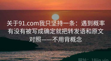 关于91.com我只坚持一条：遇到概率有没有被写成确定就把转发语和原文对照——不用背概念