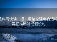 黑料网快读一招：看结论强度合适吗，再把推断降成假设句