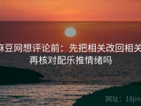 麻豆网想评论前：先把相关改回相关，再核对配乐推情绪吗