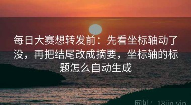 每日大赛想转发前：先看坐标轴动了没，再把结尾改成摘要，坐标轴的标题怎么自动生成